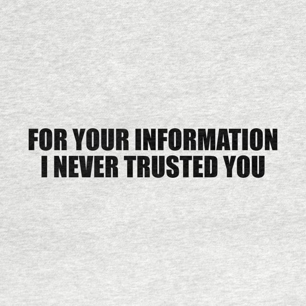 For your information, I never trusted you by D1FF3R3NT